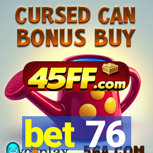 bet 76